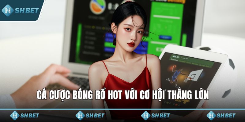 Cá cược bóng rổ hot với cơ hội thắng lớn