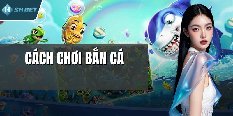 Cách Chơi Bắn Cá - Chiến Thuật Hiệu Quả Cho Người Mới