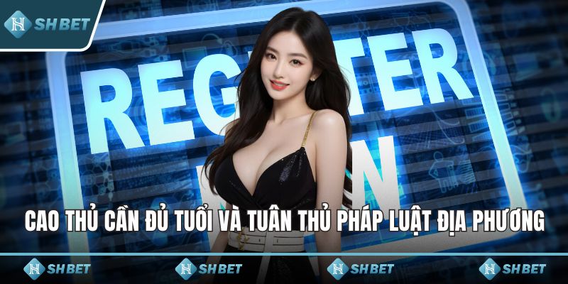 Cao thủ cần đủ tuổi và tuân thủ pháp luật địa phương