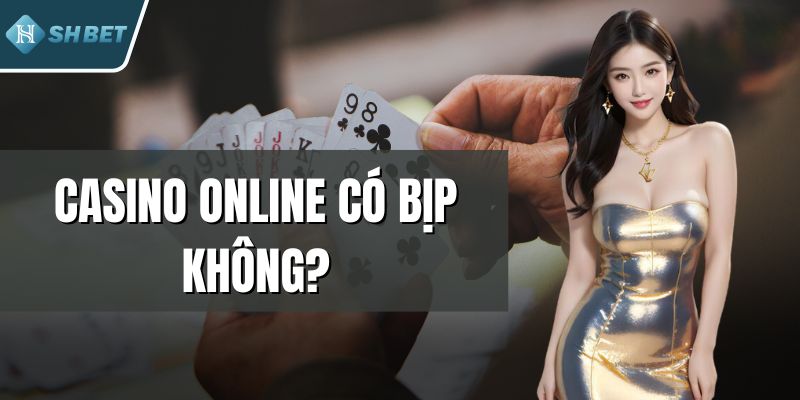 Casino Online Có Bịp Không? Trải Nghiệm Thực Tế Ở SHBET