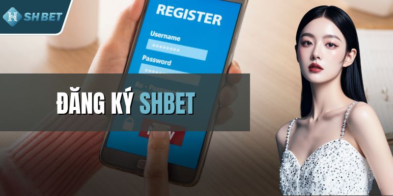Đăng Ký SHBET - Hướng Dẫn Cao Thủ Cách Tạo Tài Khoản