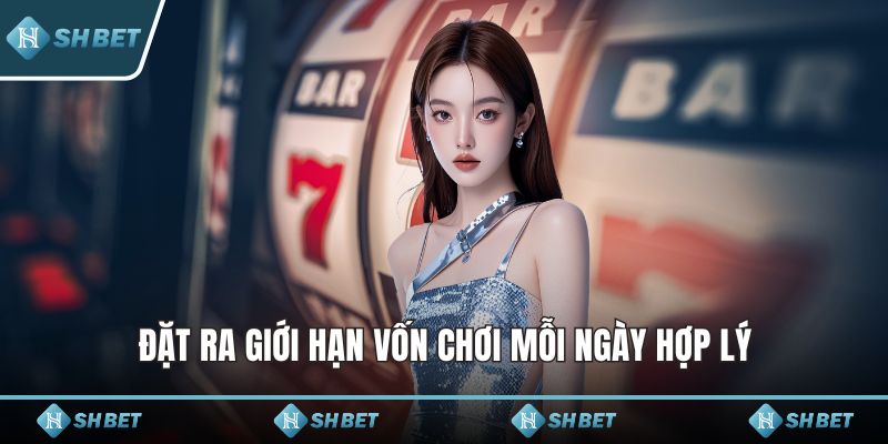 Đặt ra giới hạn vốn chơi mỗi ngày hợp lý