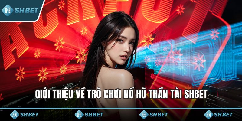 Giới thiệu về trò chơi nổ hũ thần tài SHBET