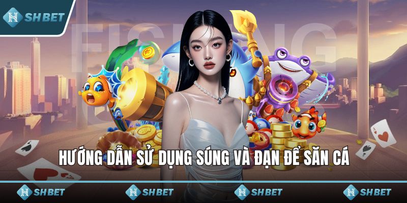 Hướng dẫn sử dụng súng và đạn để săn cá