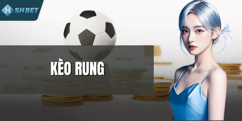 Kèo Rung - Hành Trình Săn Thưởng Giữa Dòng Cược Sôi Động
