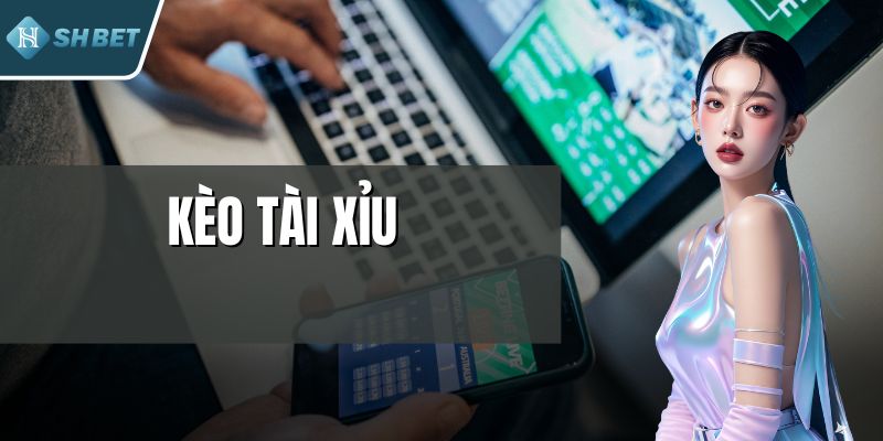 Kèo Tài Xỉu - Trải Nghiệm Dự Đoán Kèo Kịch Tính Từng Giây