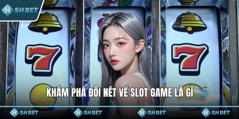 Khám phá đôi nét về Slot game là gì