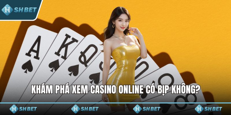 Khám phá xem Casino online có bịp không?