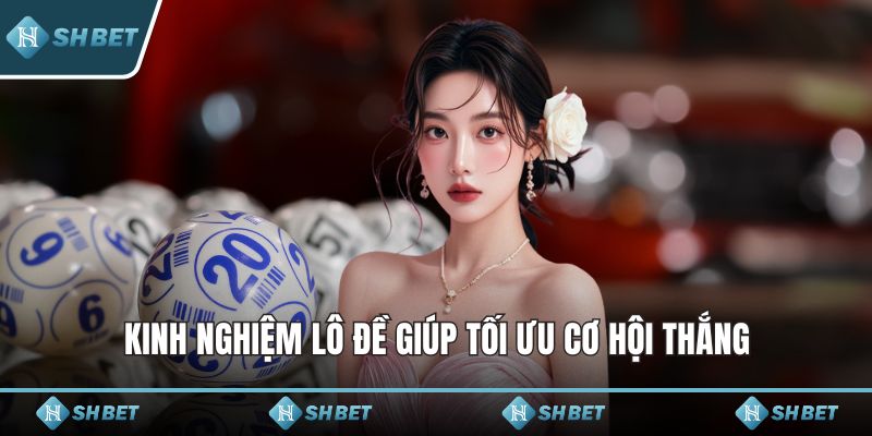 Kinh nghiệm lô đề giúp tối ưu cơ hội thắng