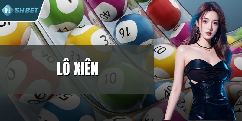 Lô Xiên - Bí Kíp Chơi Thông Minh Tăng Cơ Hội Trúng Cực Lớn
