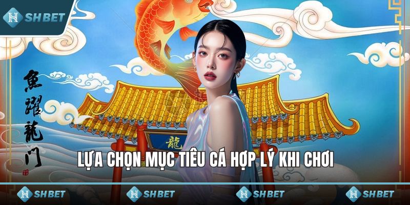Lựa chọn mục tiêu cá hợp lý khi chơi