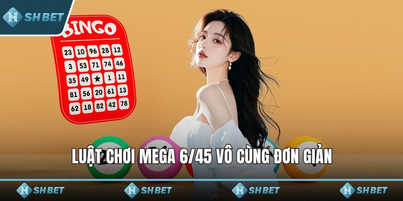 Luật chơi Mega 6/45 vô cùng đơn giản