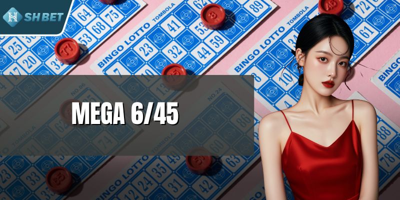 Mega 6/45 - Hướng Dẫn Chơi Chuẩn Xác, Bí Kíp Chạm Giải Lớn