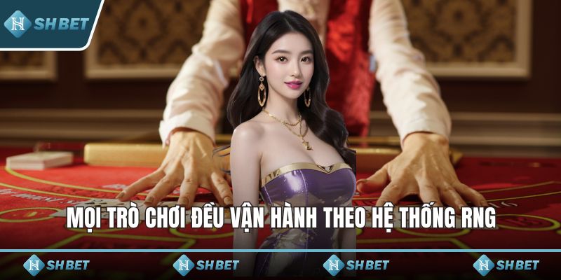 Mọi trò chơi đều vận hành theo hệ thống RNG