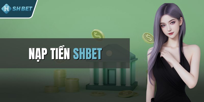 Nạp Tiền SHBET - Đơn Giản, Tiện Lợi Và Hướng Dẫn Chi Tiết