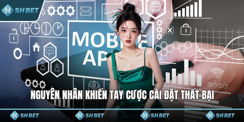 Nguyên nhân khiến tay cược cài đặt thất bại