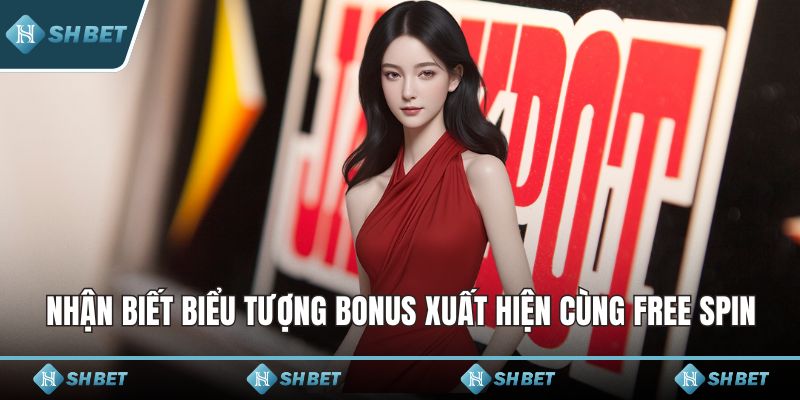 Nhận biết biểu tượng bonus xuất hiện cùng free spin