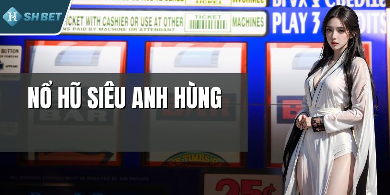 Nổ Hũ Siêu Anh Hùng - Trải Nghiệm Slot Cực Hấp Dẫn