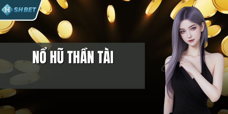 Nổ Hũ Thần Tài - Trải Nghiệm May Mắn, Săn Jackpot Lớn