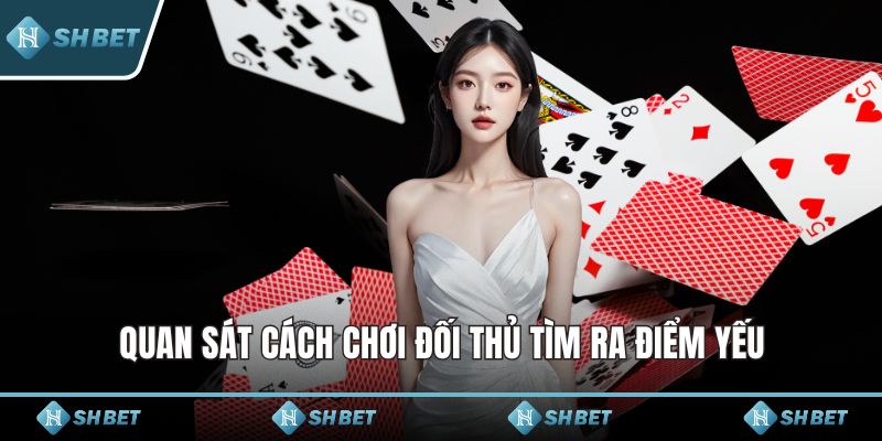 Quan sát cách chơi đối thủ tìm ra điểm yếu