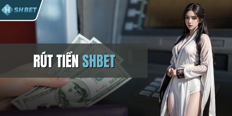 Rút Tiền SHBET - Đơn Giản, Nhanh Chóng Và Bảo Mật Tuyệt Đối