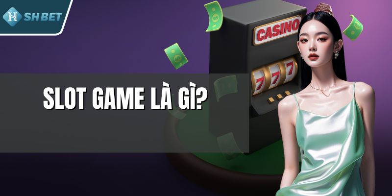 Slot Game Là Gì - Khám Phá Thế Giới Slot Đầy Màu Sắc