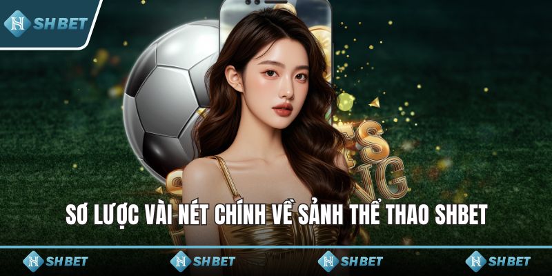 Sơ lược vài nét chính về sảnh thể thao SHBET