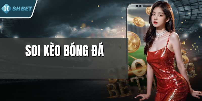 Soi Kèo Bóng Đá Chuẩn Xác Tăng Cơ Hội Thắng Tại SHBET