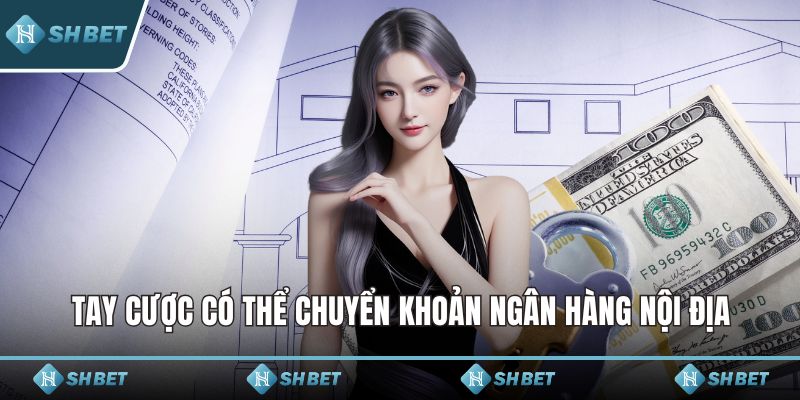 Tay cược có thể chuyển khoản ngân hàng nội địa