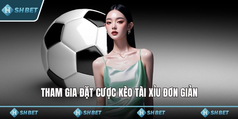 Tham gia đặt cược kèo tài xỉu đơn giản