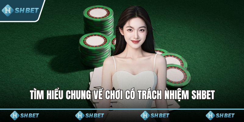 Tìm hiểu chung về chơi có trách nhiệm SHBET