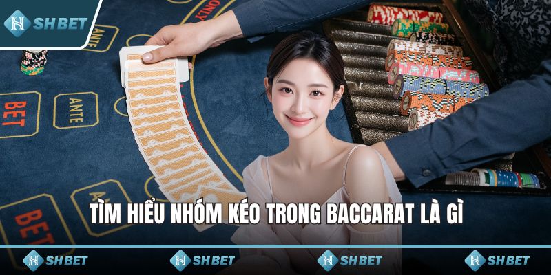 Tìm hiểu nhóm kéo trong Baccarat là gì