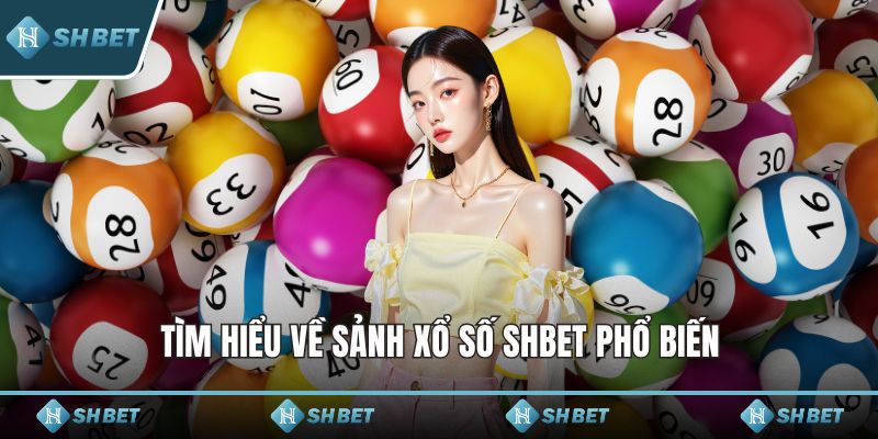 Tìm hiểu về sảnh xổ số SHBET phổ biến