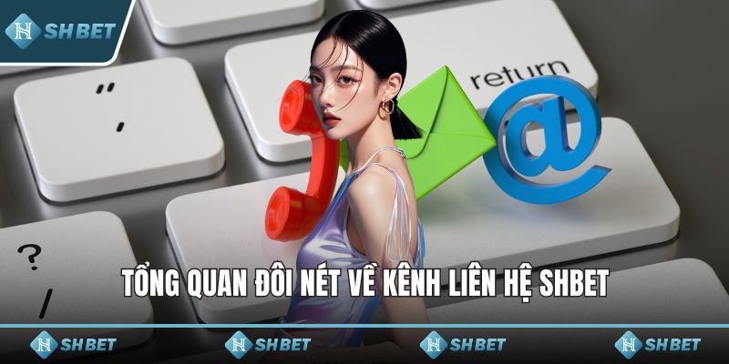 Tổng quan đôi nét về kênh liên hệ SHBET