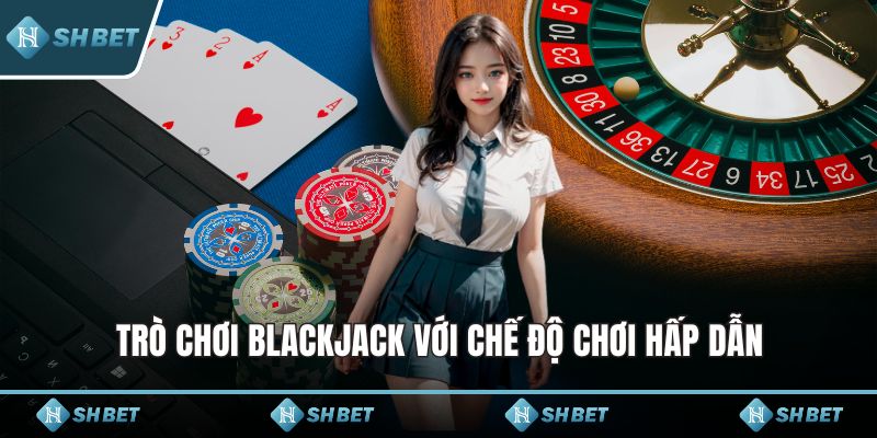 Trò chơi Blackjack với chế độ chơi hấp dẫn