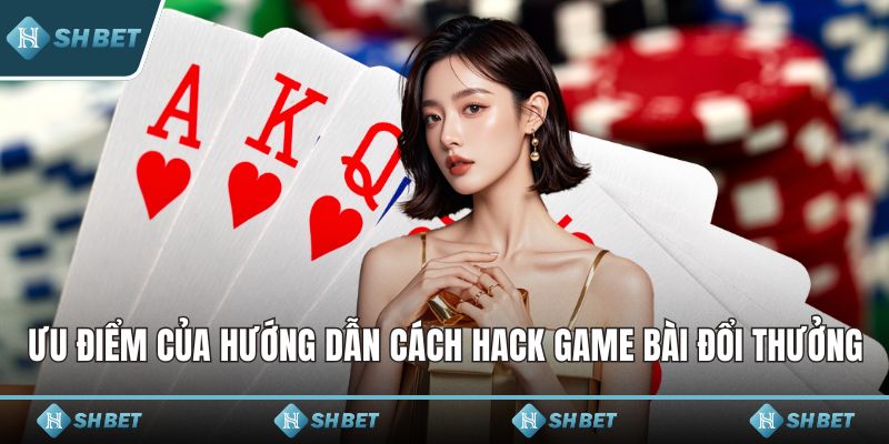 Ưu điểm của hướng dẫn cách hack game bài đổi thưởng